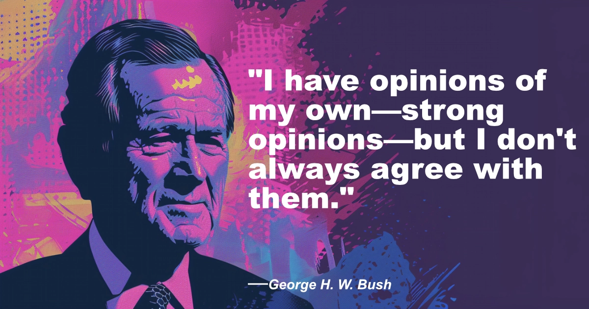 His George H. W. Bush Strong Opinions