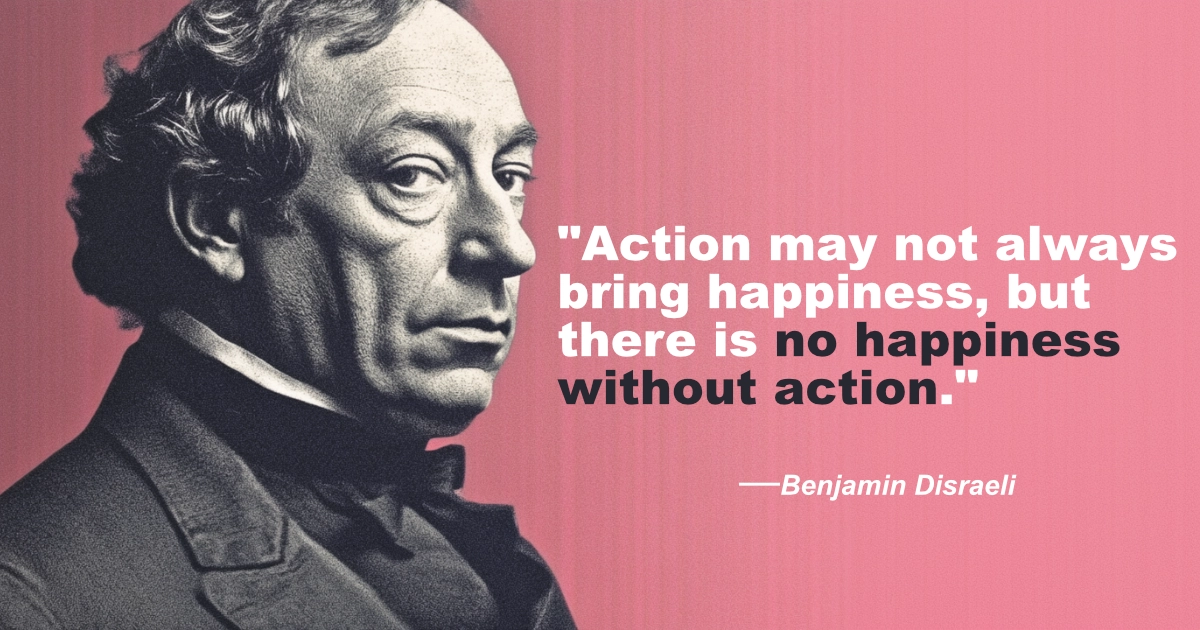 © History Oasis Benjamin Disraeli 20 No Happiness Without Action