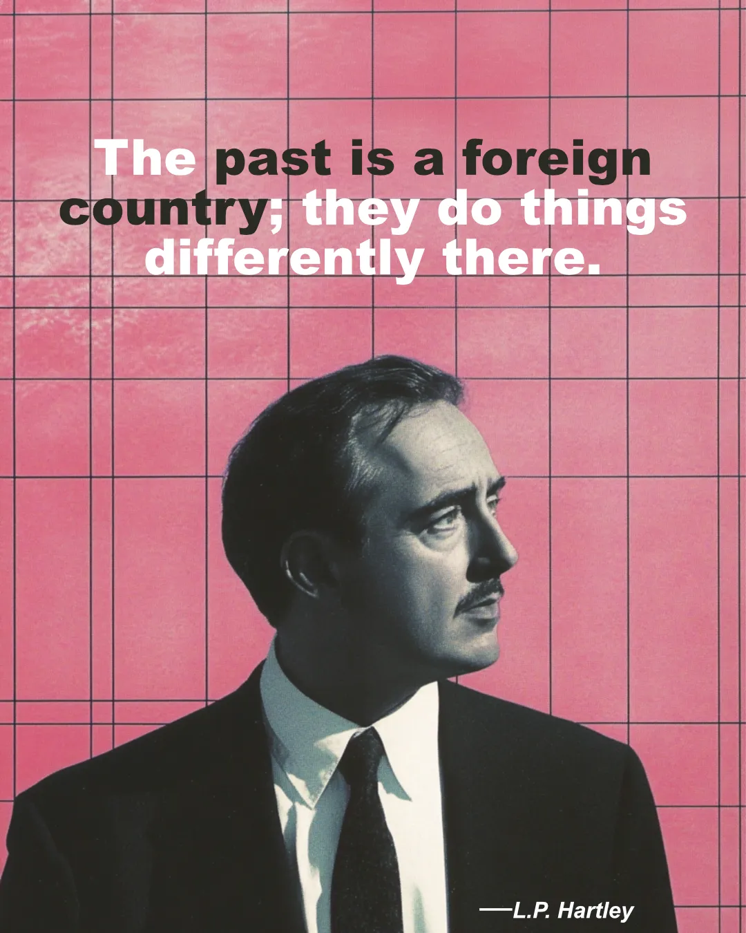 © History Oasis L.P. Hartley Quote The Past Is A Foreign Country They Do Things Differently There.