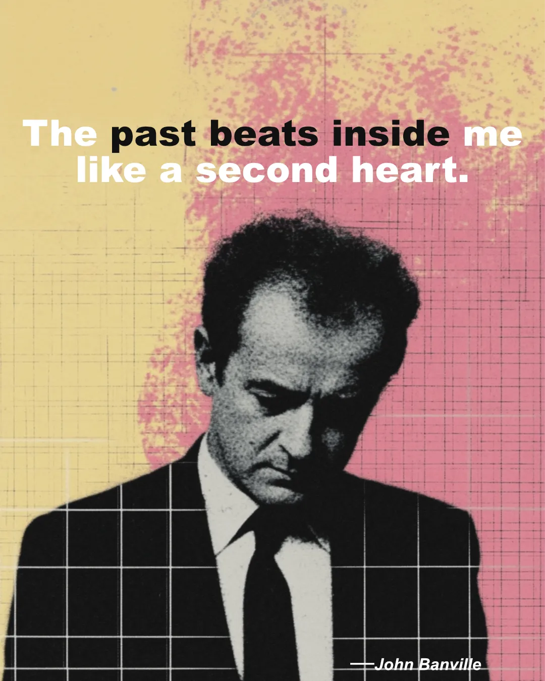 © History Oasis John Banville Quote The Past Beats Inside Me Like A Second Heart.