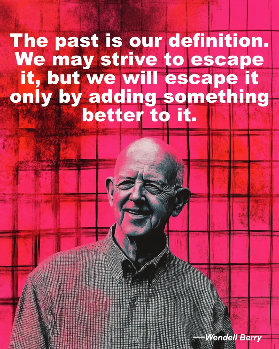 © History Oasis Wendell Berry Quote Past Is Our Definition