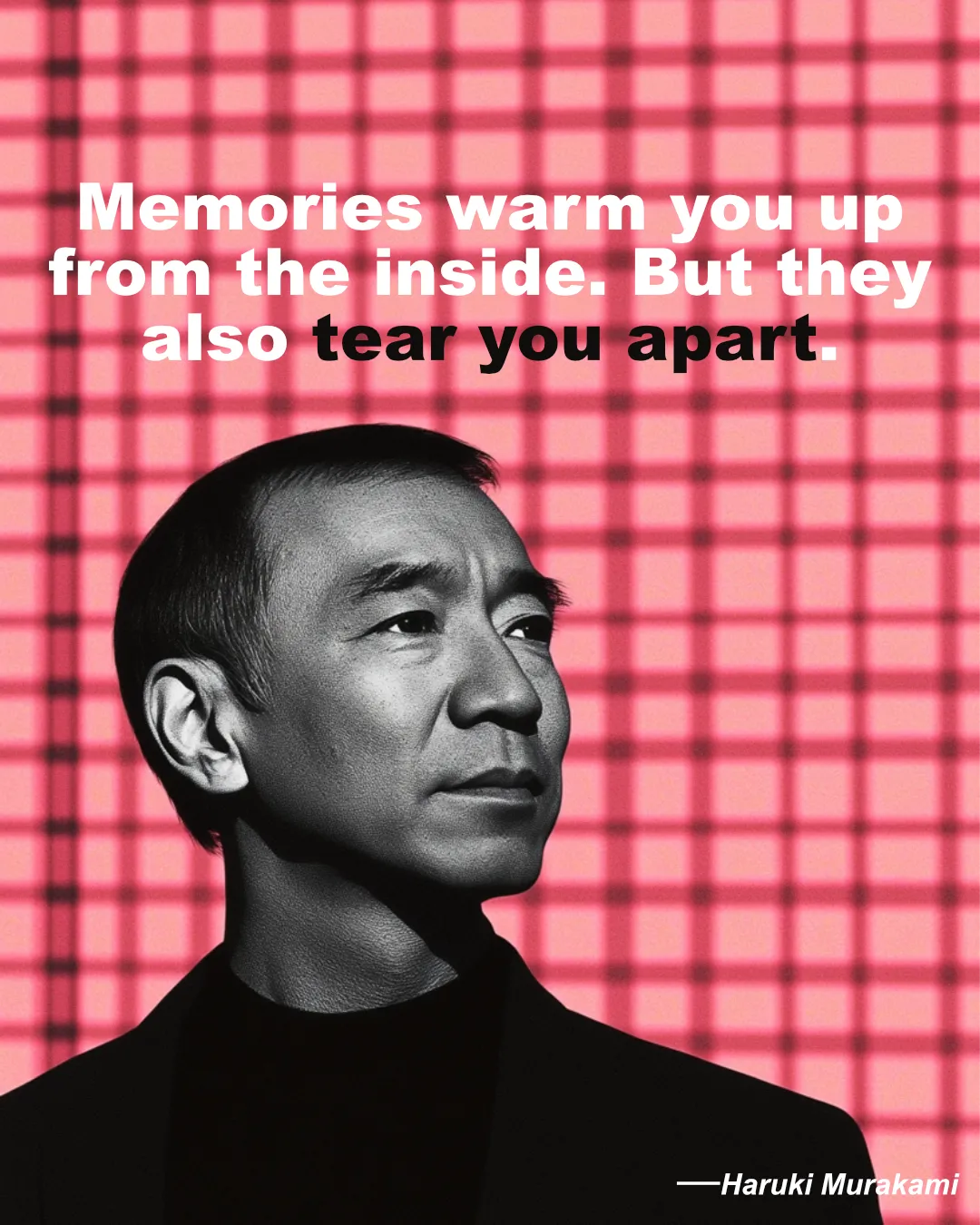 © History Oasis Haruki Murakami Quote Memories Warm You Up From The Inside. But They Also Tear You Apart.