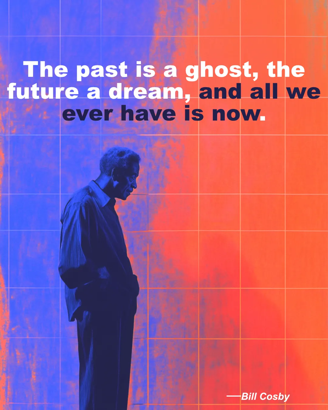 © History Oasis Bill Cosby Quote All We Ever Have Is Now