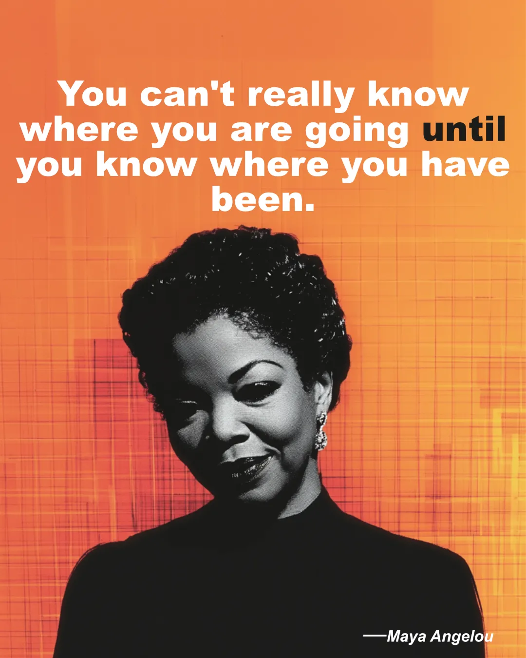 © History Oasis Maya Angelou Quote You Can T Really Know Where You Are Going.