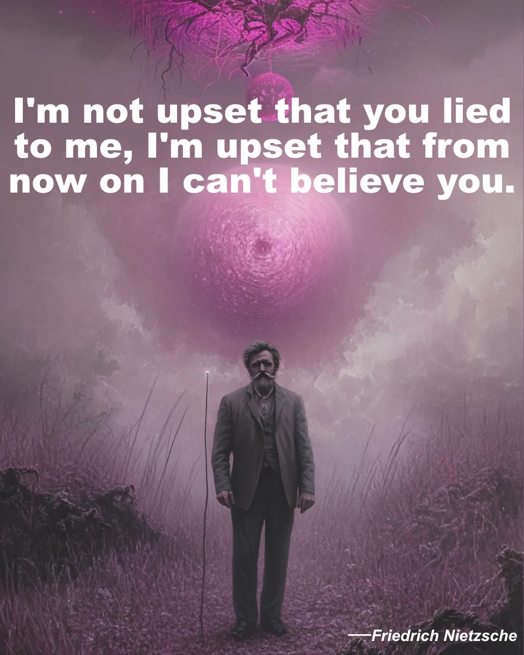Friedrich Nietzsche Quote I M Not Upset That You Lied To Me