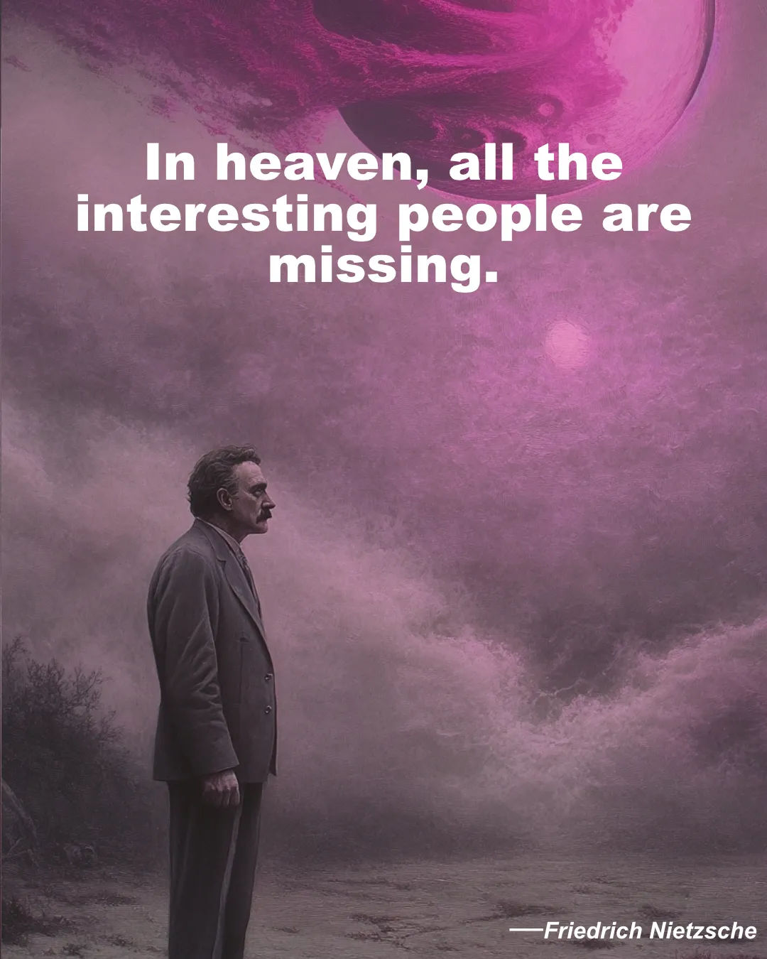 Friedrich Nietzsche Quote In Heaven All The Interesting People Are Missing.