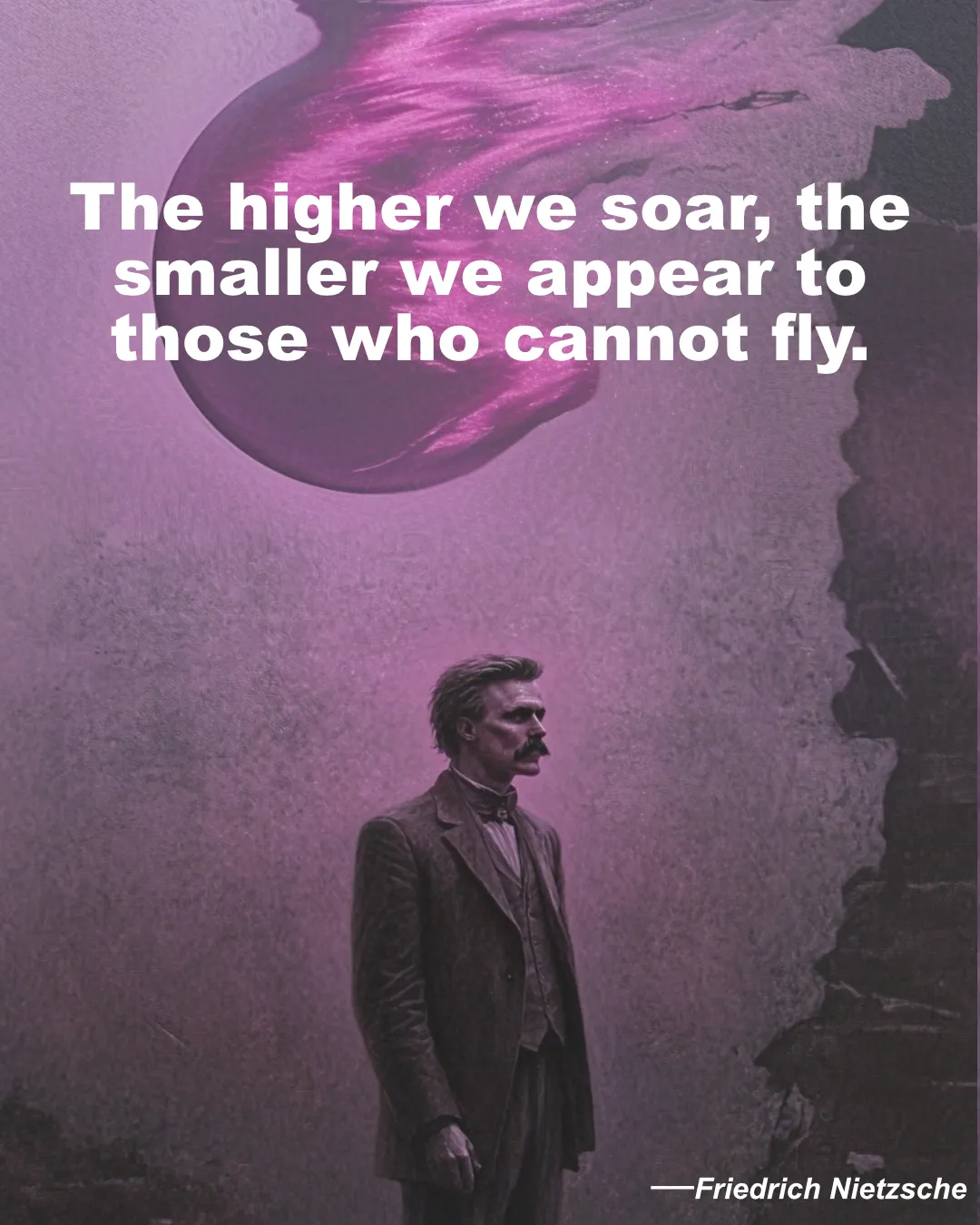 Friedrich Nietzsche Quote The Higher We Soar The Smaller We Appear To Those Who Cannot Fly.
