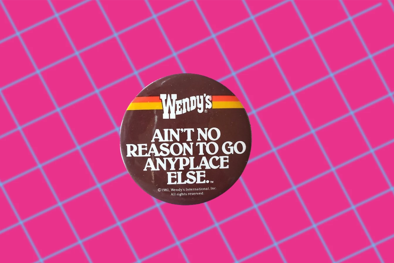 Ain T No Reason To Go Anyplace Else Wendy S Slogan