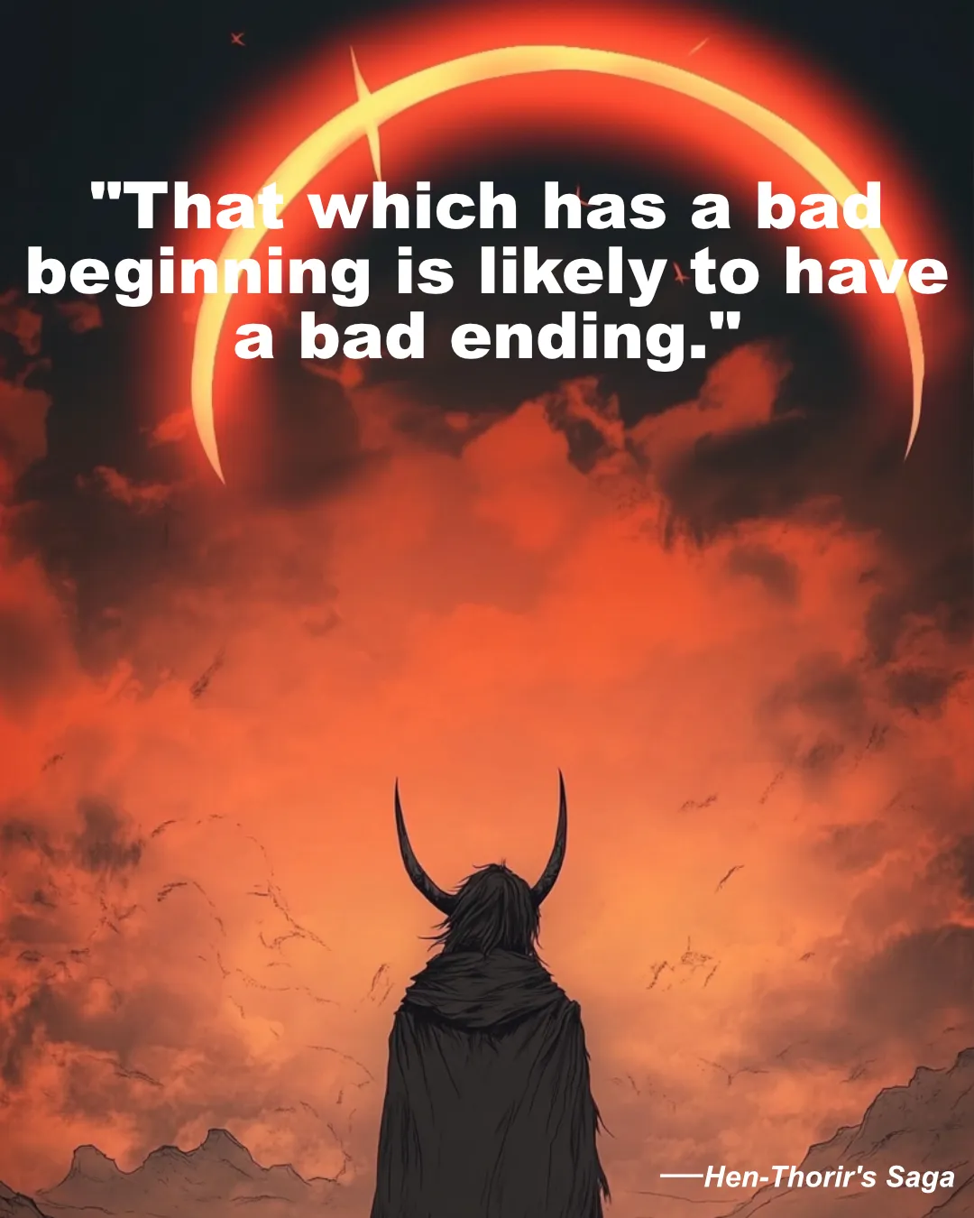 That Which Has A Bad Beginning Is Likely To Have A Bad Ending.