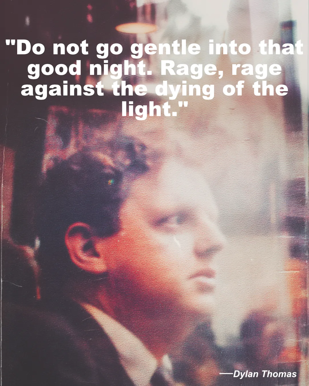 Do Not Go Gentle Into That Good Night. Dylan Thomas Quote