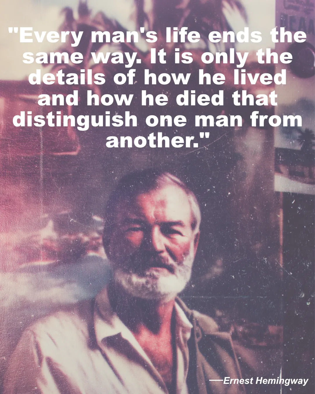 Every Man S Life Ends The Same Way Ernest Hemingway Quote
