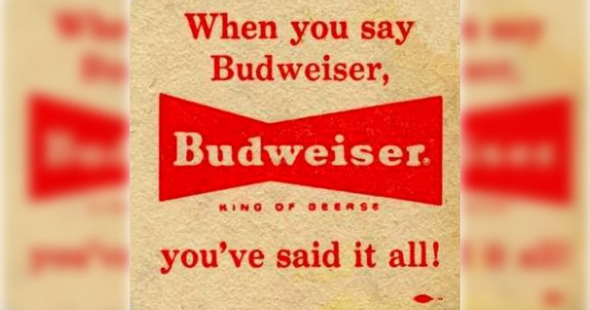 When You Say Budweiser You Ve Said It All Budweiser